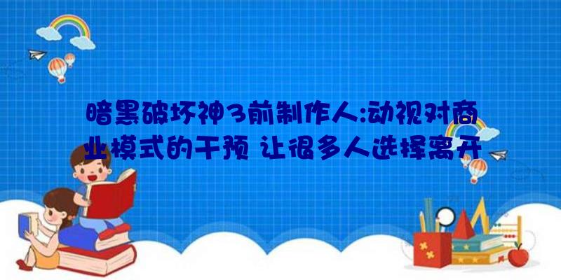 暗黑破坏神3前制作人:动视对商业模式的干预